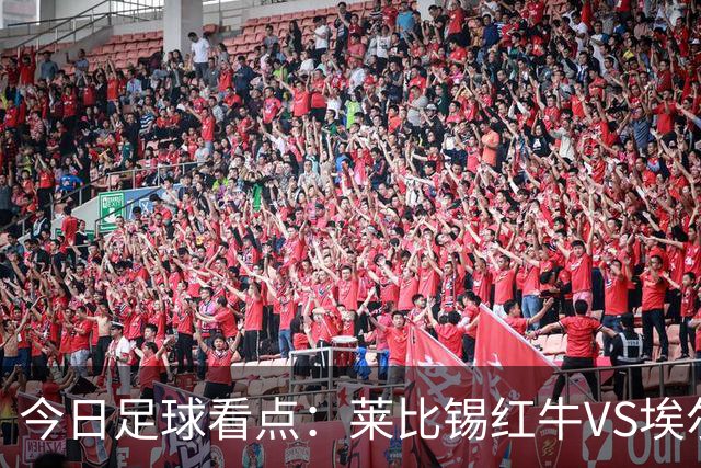 今日足球看点：莱比锡红牛VS埃尔沃斯堡，美因茨VS云达不来梅，帕德博恩VS汉堡，奥格斯堡VS柏林联合
