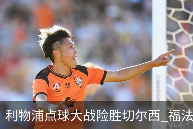 利物浦点球大战险胜切尔西 福法纳全场最佳却成罪人