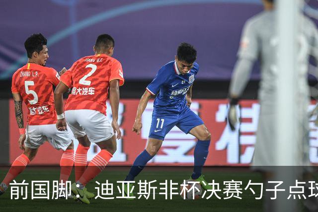 前国脚：迪亚斯非杯决赛勺子点球是商量好的，塞内加尔球员很淡定