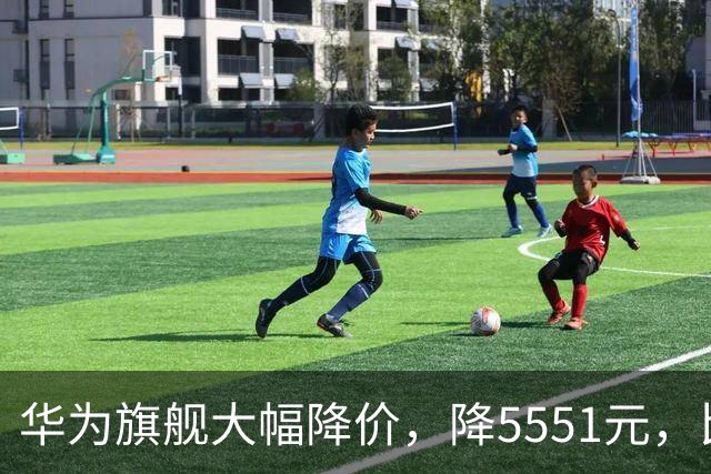 华为旗舰大幅降价，降5551元，比苹果便宜9551元