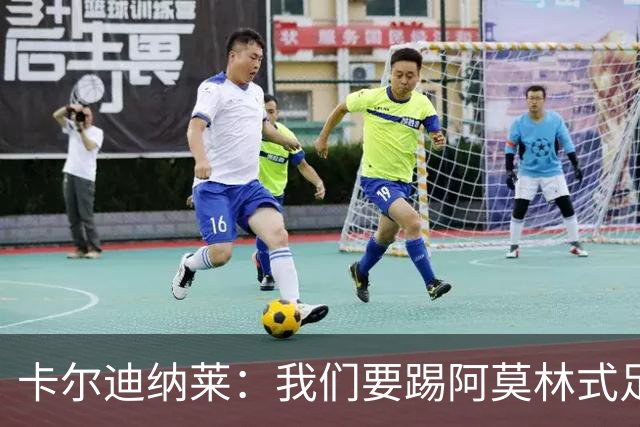 卡尔迪纳莱：我们要踢阿莫林式足球，他从曼联吸取很多教训