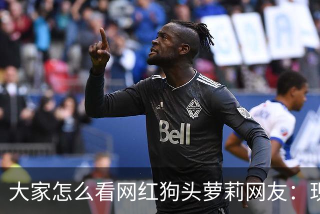 大家怎么看网红狗头萝莉?网友：现在看来很多事情感觉她蛮享受的