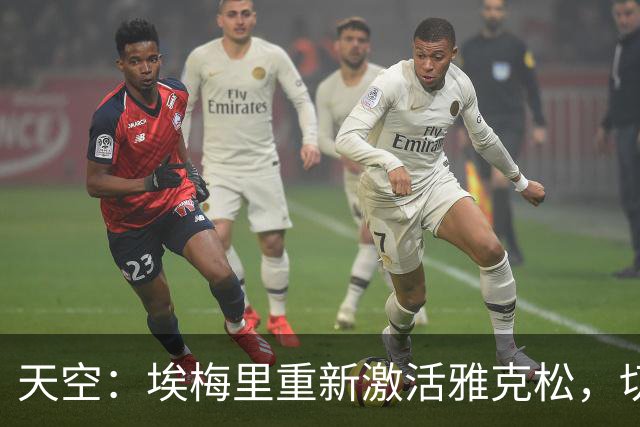 天空：埃梅里重新激活雅克松，切尔西或许会后悔放走他