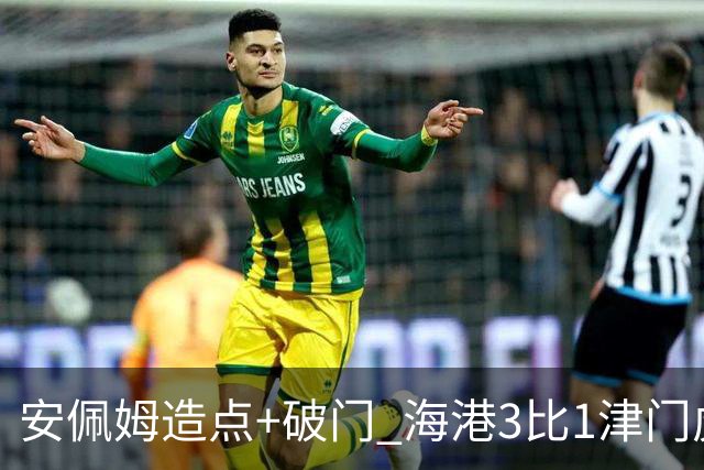 安佩姆造点+破门 海港3比1津门虎