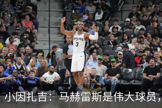 小因扎吉：马赫雷斯是伟大球员，鲁本-内维斯缺战北部区体育