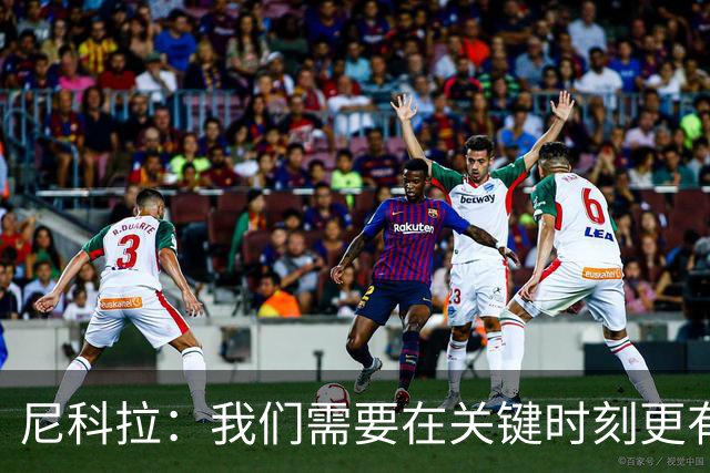 尼科拉：我们需要在关键时刻更有杀伤力；赛程很艰难