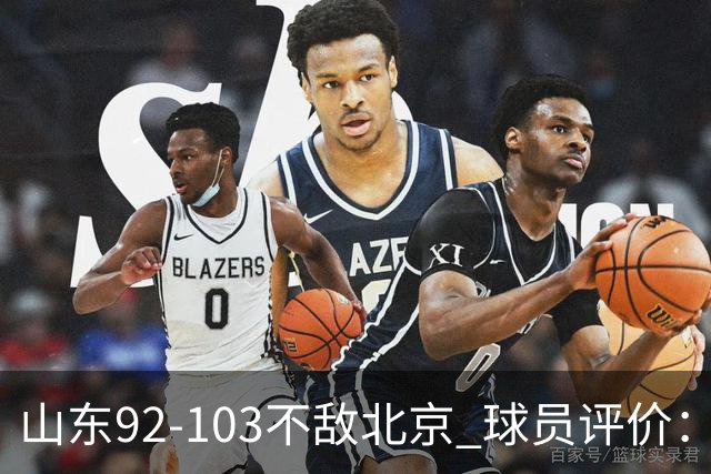 山东92-103不敌北京 球员评价：2人优秀，4人及格，5人低迷