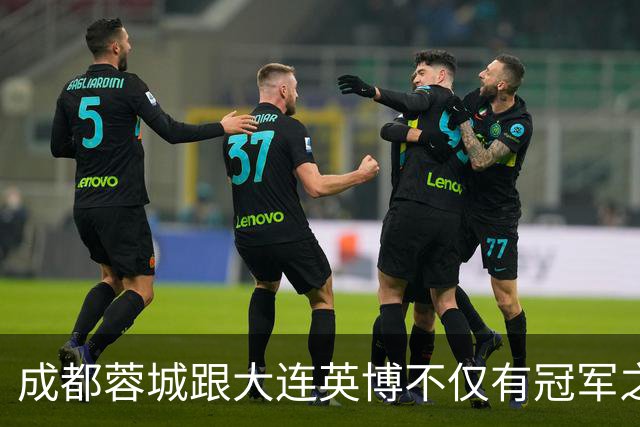 成都蓉城跟大连英博不仅有冠军之争！同时还有中超年度金球、金童 、金帅之争