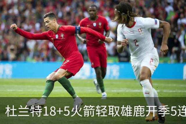 杜兰特18+5火箭轻取雄鹿开季5连胜，范乔丹24+6+5汤普森23分