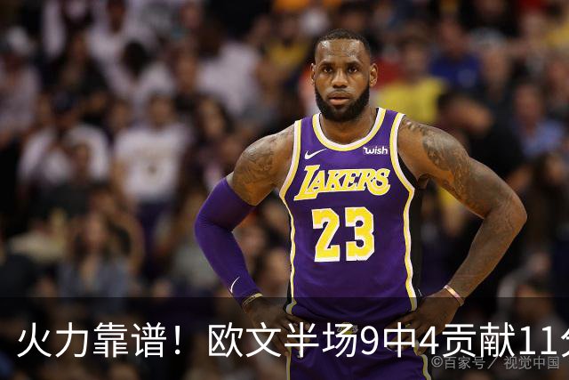 火力靠谱！欧文半场9中4贡献11分 但三分5中1