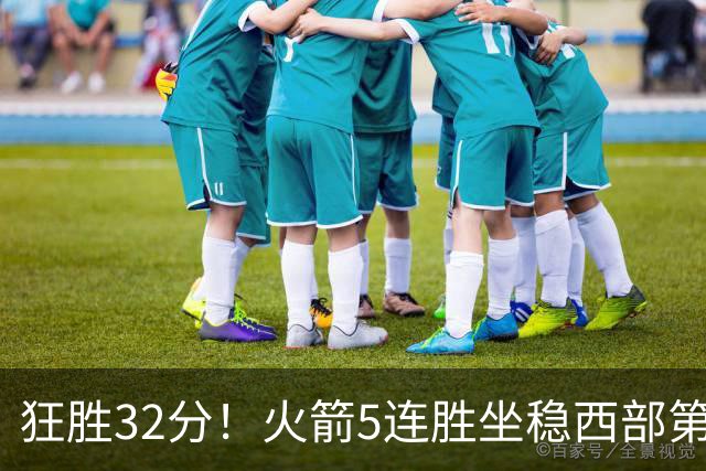 狂胜32分！火箭5连胜坐稳西部第一！杜兰特轻松打卡，范乔丹爆发
