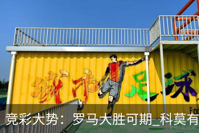 竞彩大势：罗马大胜可期 科莫有望反客为主