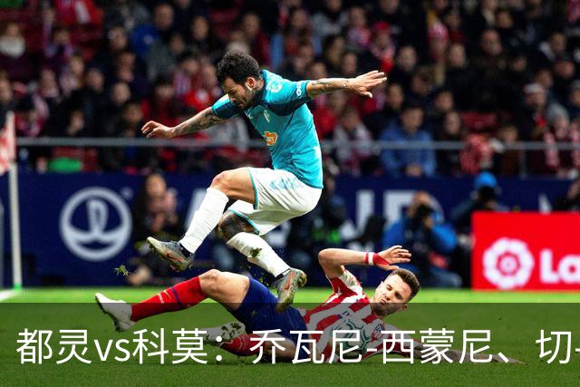 都灵vs科莫：乔瓦尼-西蒙尼、切-亚当斯首发，尼科-帕斯、罗伯特-桑切斯出战