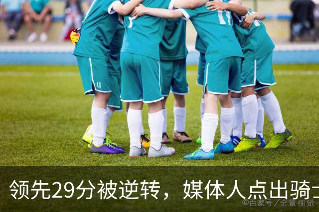 领先29分被逆转，媒体人点出骑士老毛病：关键回合球权太散