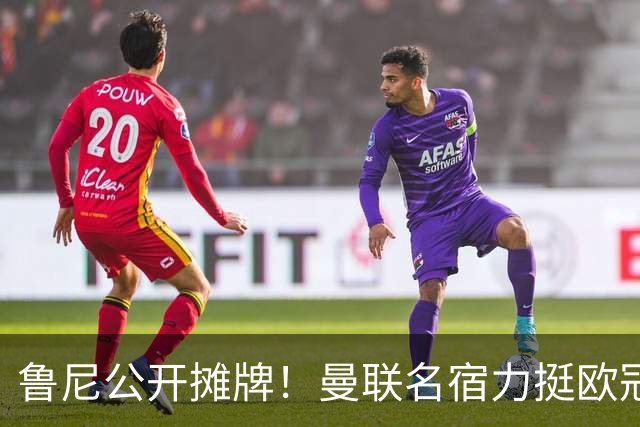 鲁尼公开摊牌！曼联名宿力挺欧冠冠军教头！他才是红魔最理想主帅