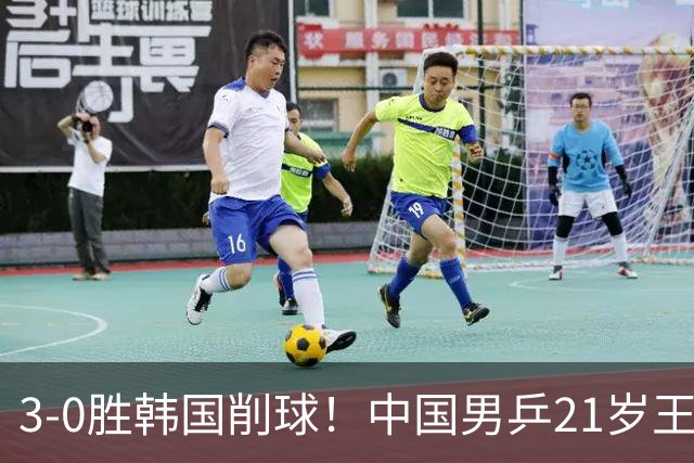 3-0胜韩国削球！中国男乒21岁王牌强势崛起：亚锦赛打出11-1比分