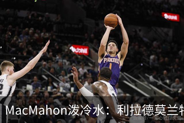 MacMahon泼冷水：利拉德莫兰特后场防守是隐患